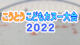 【特集】こうとうこどもカヌー大会2022