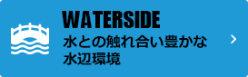 WATERSIDE 水との触れ合い豊かな水辺環境